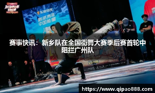 赛事快讯：新乡队在全国街舞大赛季后赛首轮中阻拦广州队